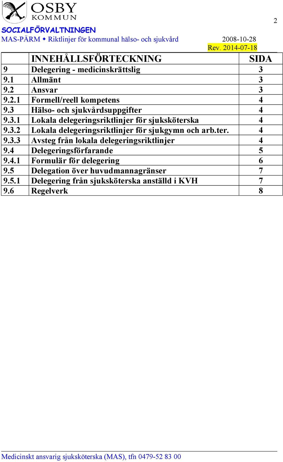 ter. 4 9.3.3 Avsteg från lokala delegeringsriktlinjer 4 9.4 Delegeringsförfarande 5 9.4.1 Formulär för delegering 6 9.