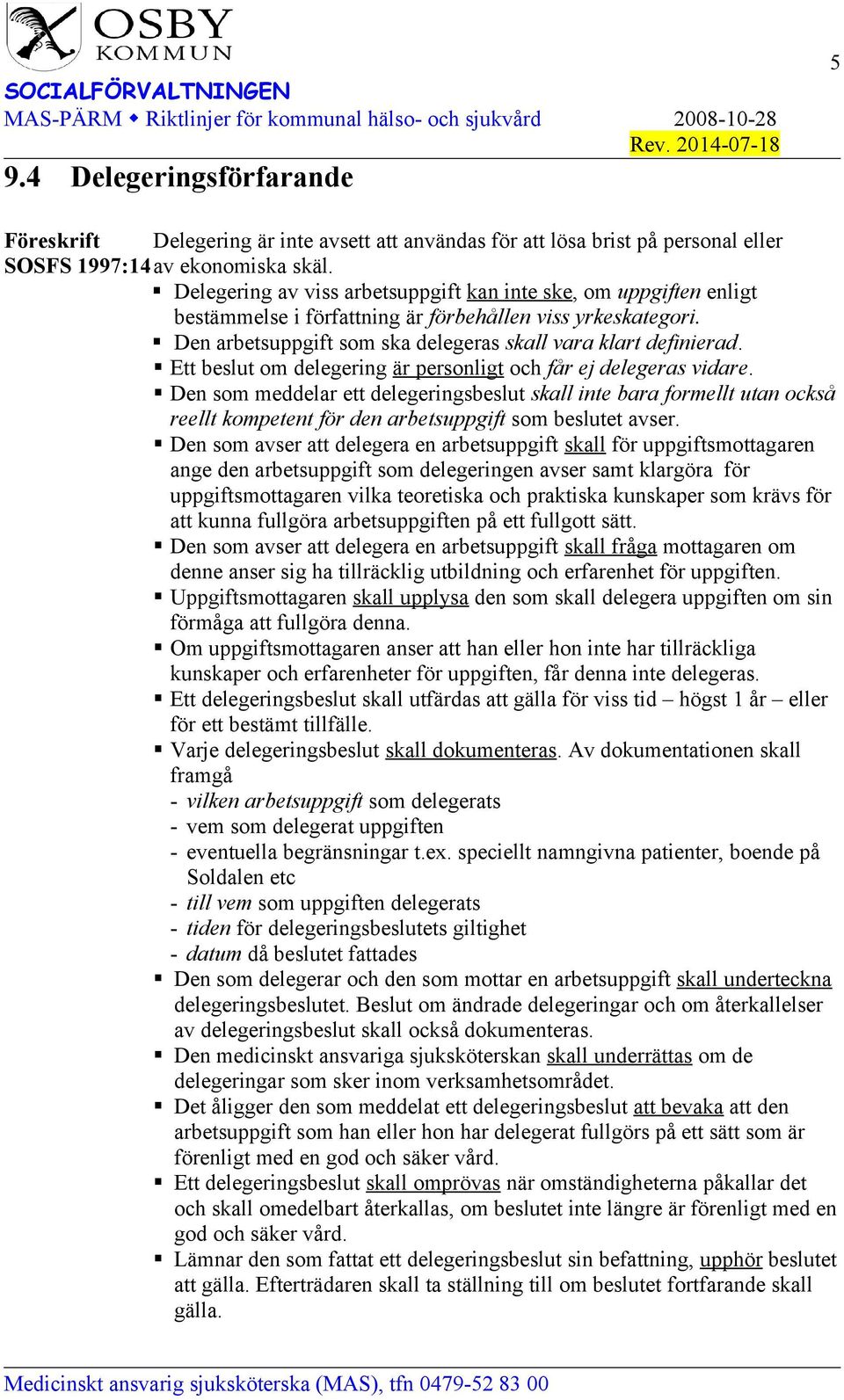 Ett beslut om delegering är personligt och får ej delegeras vidare.