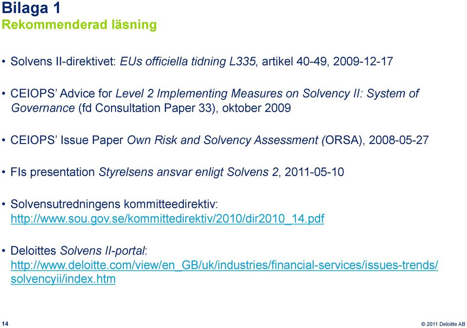 2008-05-27 FIs presentation Styrelsens ansvar enligt Solvens 2, 2011-05-10 Solvensutredningens kommitteedirektiv: http://www.sou.gov.