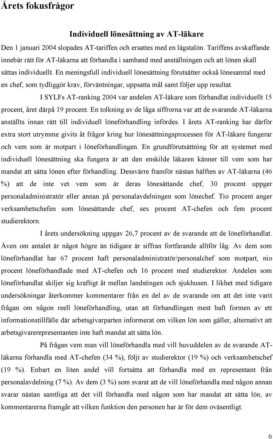 En meningsfull individuell lönesättning förutsätter också lönesamtal med en chef, som tydliggör krav, förväntningar, uppsatta mål samt följer upp resultat.