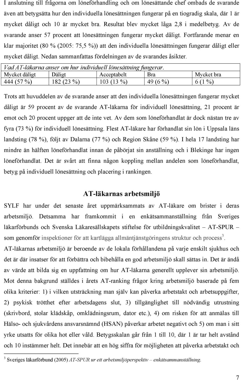 Fortfarande menar en klar majoritet (80 % (2005: 75,5 %)) att den individuella lönesättningen fungerar dåligt eller mycket dåligt. Nedan sammanfattas fördelningen av de svarandes åsikter.