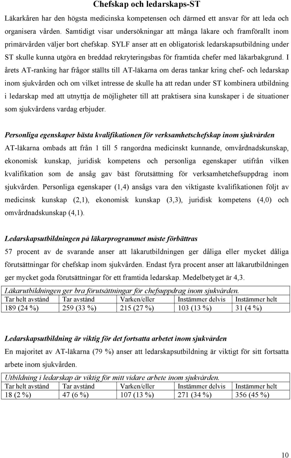 SYLF anser att en obligatorisk ledarskapsutbildning under ST skulle kunna utgöra en breddad rekryteringsbas för framtida chefer med läkarbakgrund.