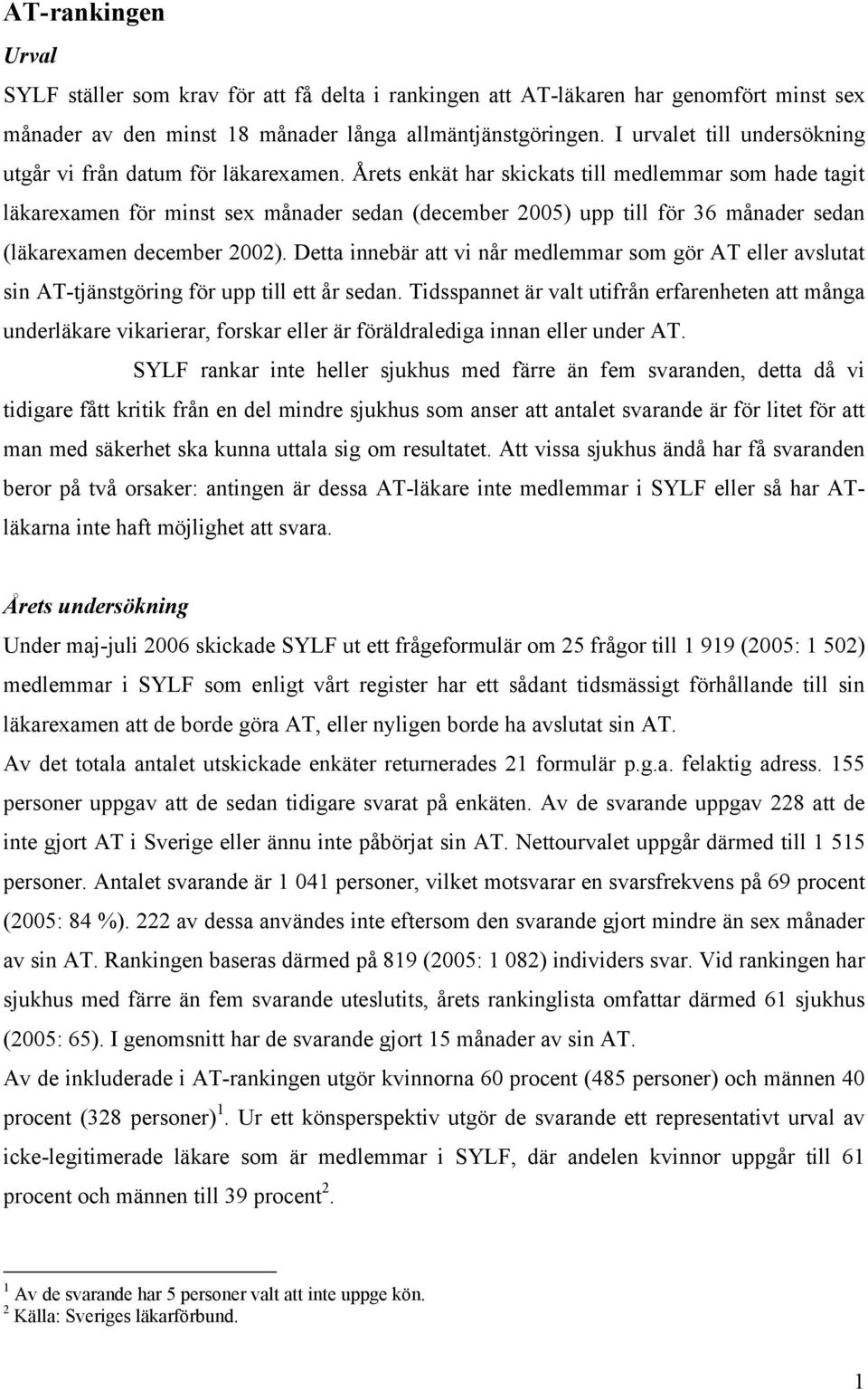 Årets enkät har skickats till medlemmar som hade tagit läkarexamen för minst sex månader sedan (december 2005) upp till för 36 månader sedan (läkarexamen december 2002).