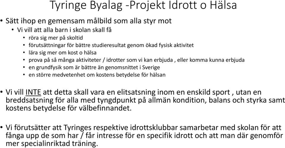 för hälsan Vi vill INTE att detta skall vara en elitsatsning inom en enskild sport, utan en breddsatsning för alla med tyngdpunkt på allmän kondition, balans och styrka samt kostens betydelse för