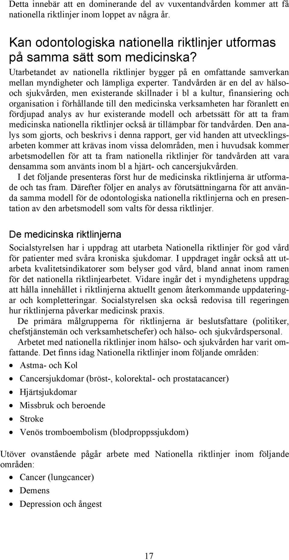 Tandvården är en del av hälsooch sjukvården, men existerande skillnader i bl a kultur, finansiering och organisation i förhållande till den medicinska verksamheten har föranlett en fördjupad analys