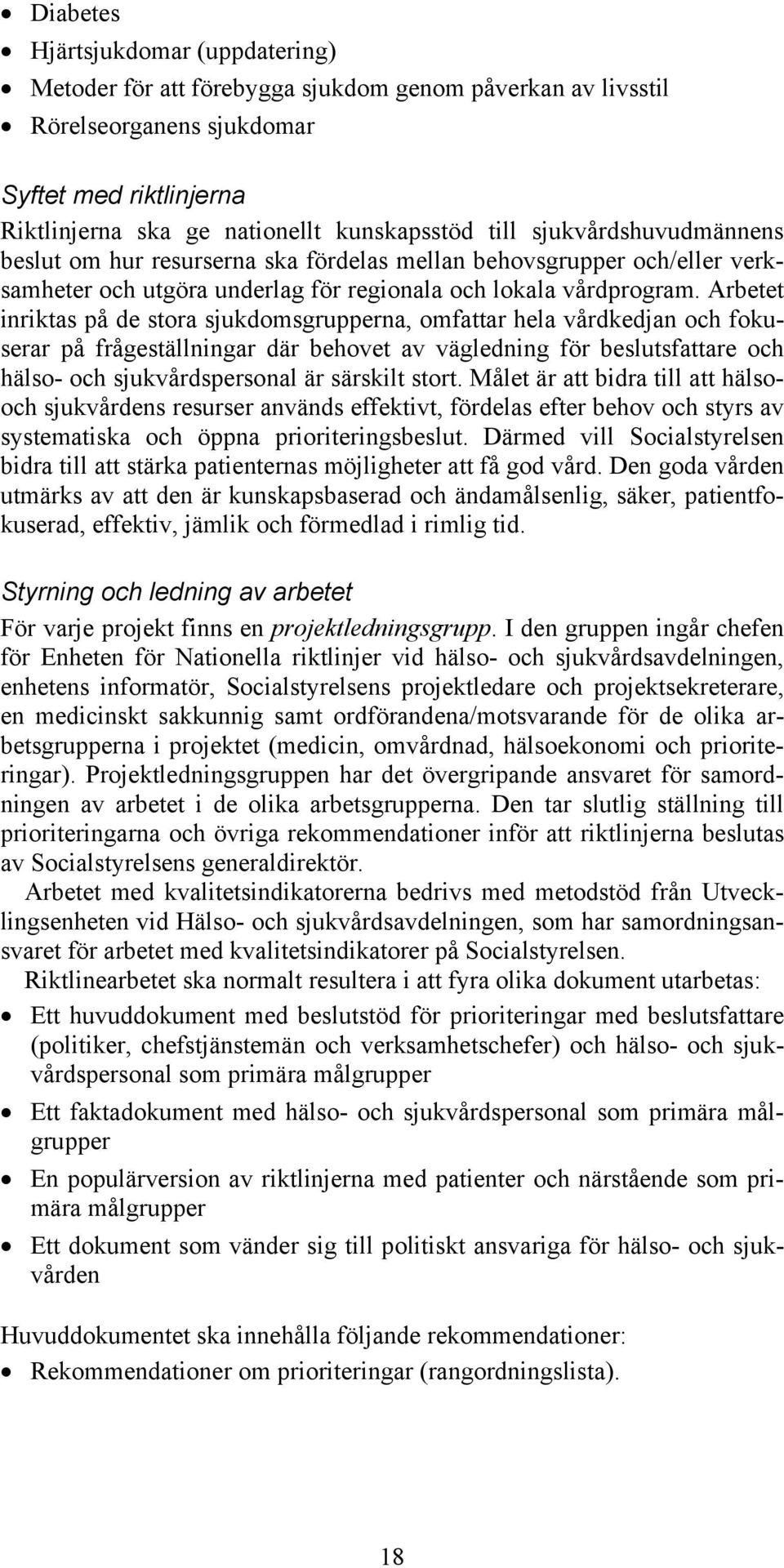 Arbetet inriktas på de stora sjukdomsgrupperna, omfattar hela vårdkedjan och fokuserar på frågeställningar där behovet av vägledning för beslutsfattare och hälso- och sjukvårdspersonal är särskilt