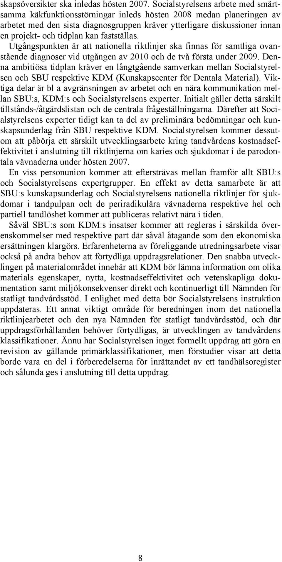 tidplan kan fastställas. Utgångspunkten är att nationella riktlinjer ska finnas för samtliga ovanstående diagnoser vid utgången av 2010 och de två första under 2009.