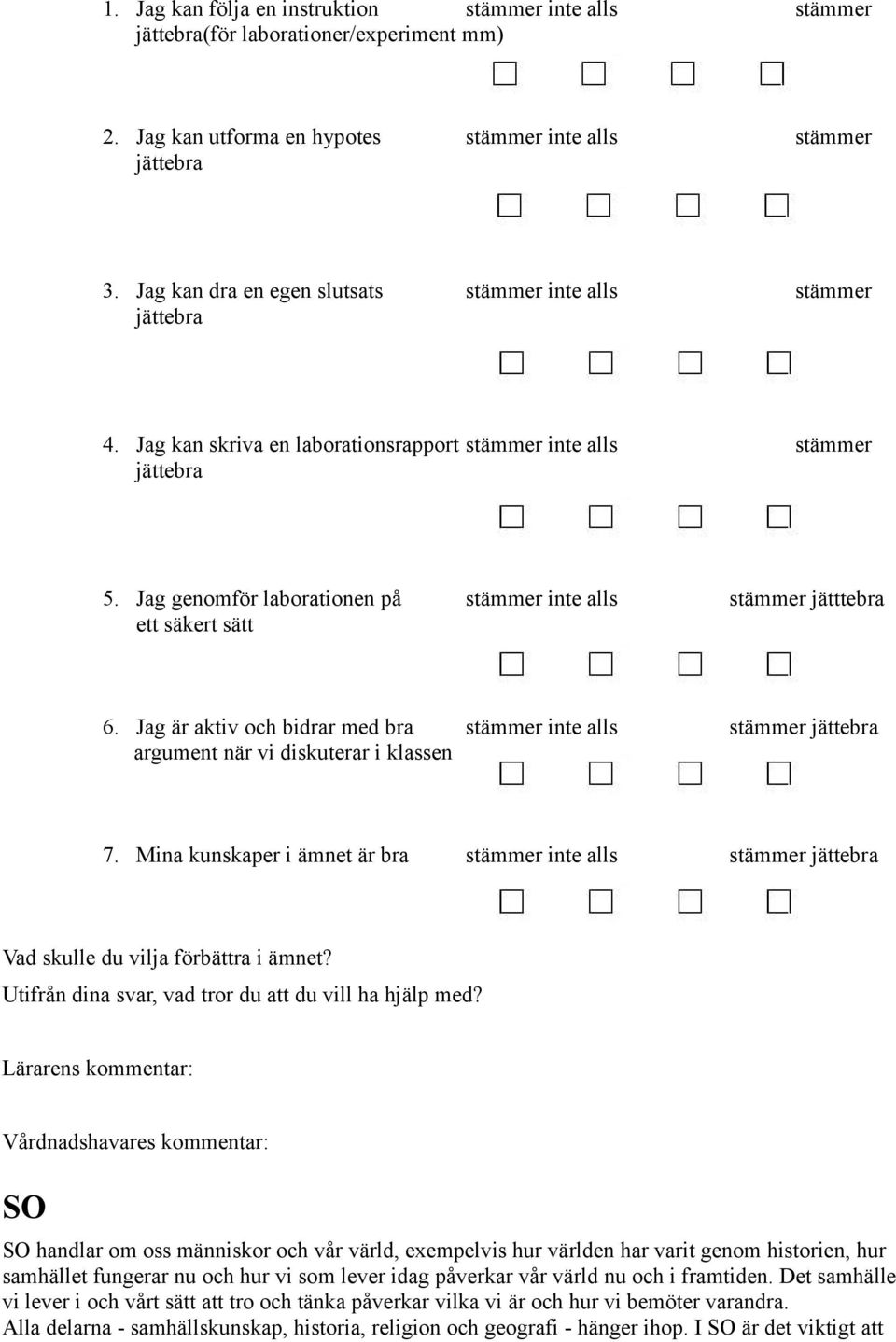 Mina kunskaper i ämnet är bra SO SO handlar om oss människor och vår värld, exempelvis hur världen har varit genom historien, hur samhället fungerar nu och hur vi som lever idag påverkar vår värld nu