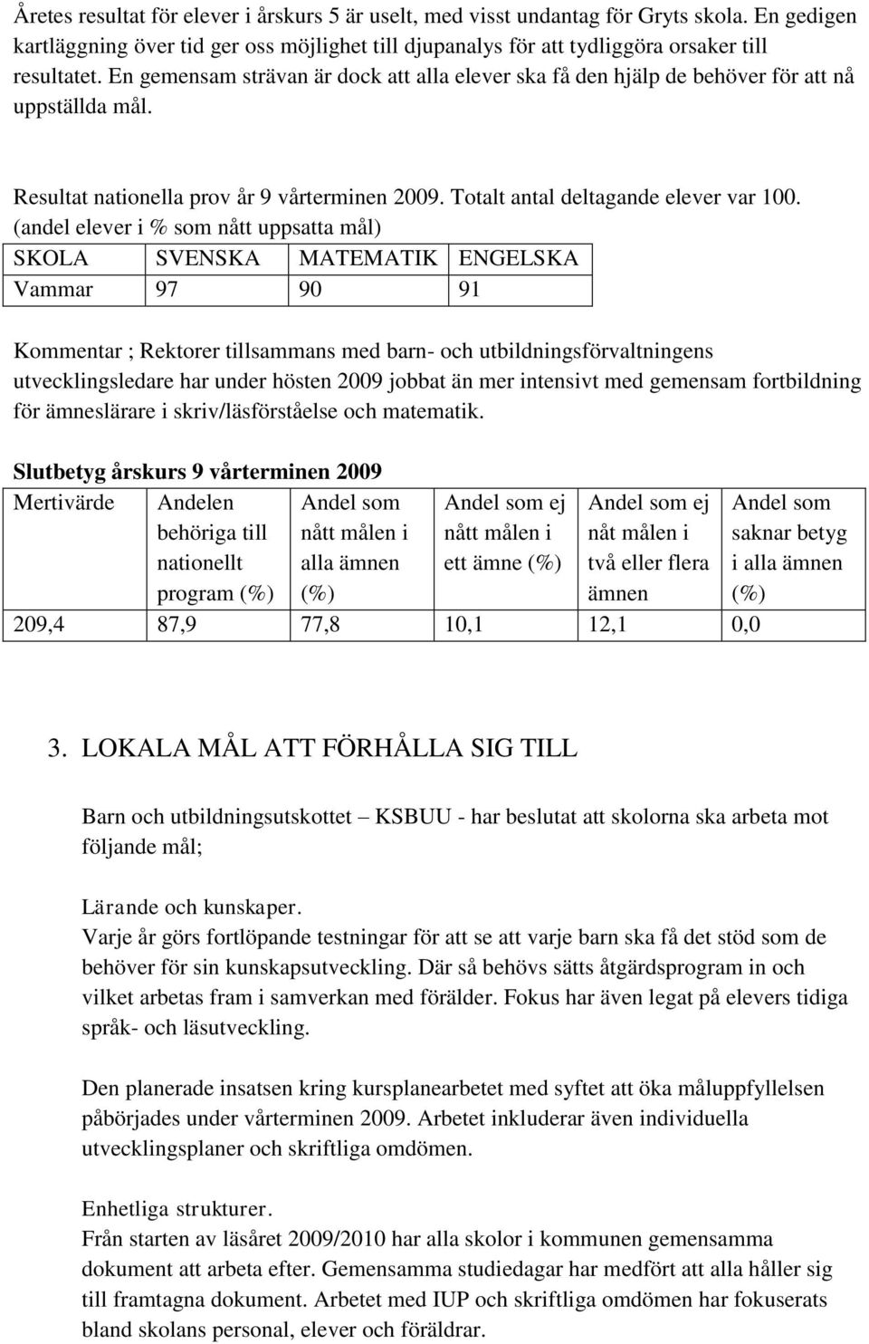 (andel elever i % som nått uppsatta mål) SKOLA SVENSKA MATEMATIK ENGELSKA Vammar 97 90 91 Kommentar ; Rektorer tillsammans med barn- och utbildningsförvaltningens utvecklingsledare har under hösten