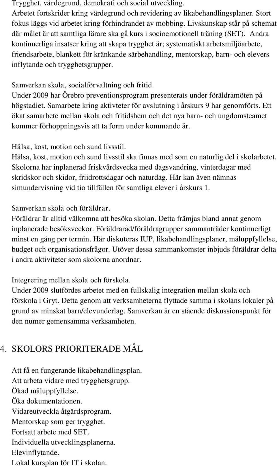 Andra kontinuerliga insatser kring att skapa trygghet är; systematiskt arbetsmiljöarbete, friendsarbete, blankett för kränkande särbehandling, mentorskap, barn- och elevers inflytande och