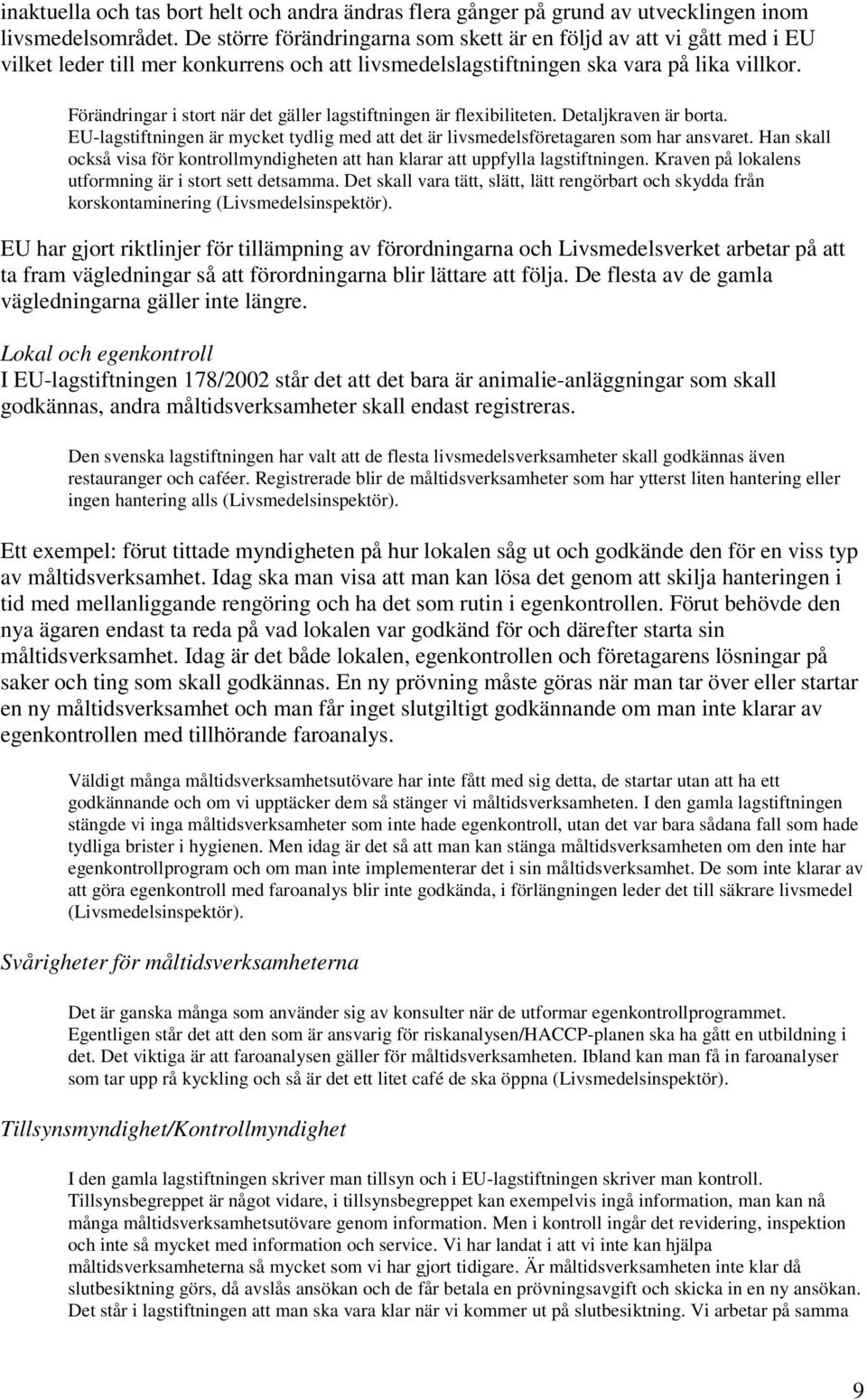 Förändringar i stort när det gäller lagstiftningen är flexibiliteten. Detaljkraven är borta. EU-lagstiftningen är mycket tydlig med att det är livsmedelsföretagaren som har ansvaret.