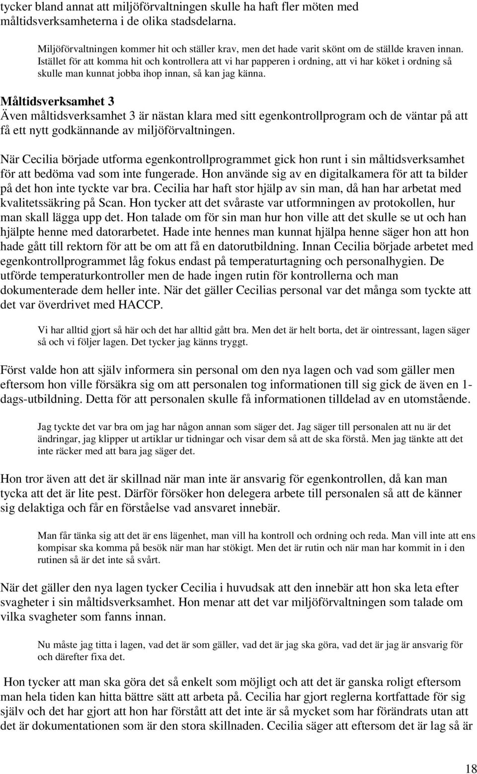 Istället för att komma hit och kontrollera att vi har papperen i ordning, att vi har köket i ordning så skulle man kunnat jobba ihop innan, så kan jag känna.