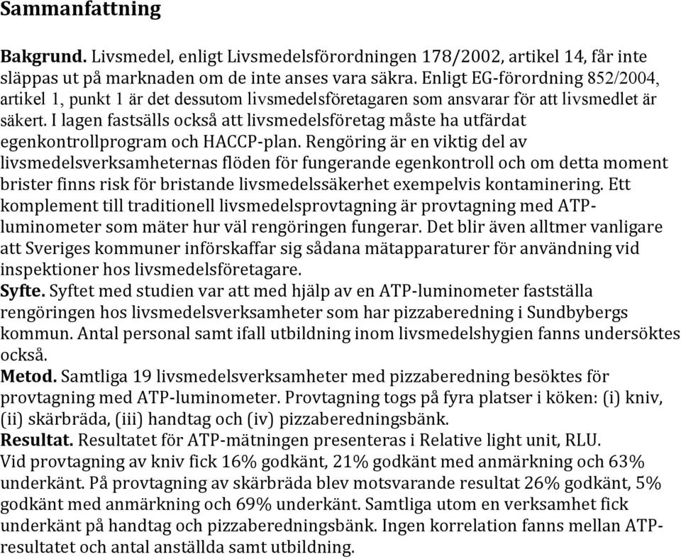 I lagen fastsälls också att livsmedelsföretag måste ha utfärdat egenkontrollprogram och HACCP plan.