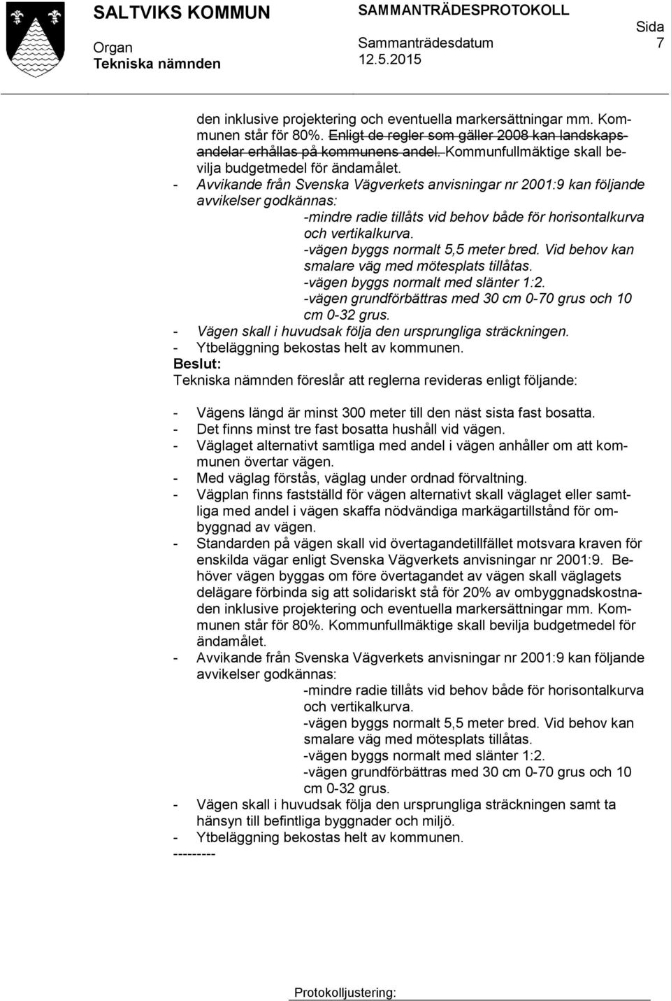 - Avvikande från Svenska Vägverkets anvisningar nr 2001:9 kan följande avvikelser godkännas: -mindre radie tillåts vid behov både för horisontalkurva och vertikalkurva.