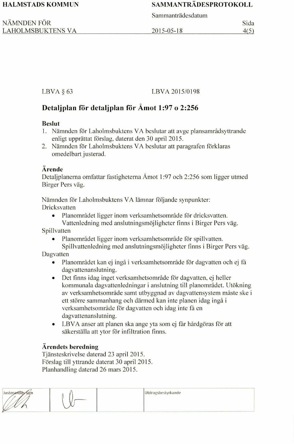 15. 2. Namnden for Laholmsbuktens VA beslutar att paragrafen forklaras omedelbart justerad. Detaljplanerna omfattar fastigheterna Amot 1:97 och 2:256 som ligger utmed Birger Pers vag.