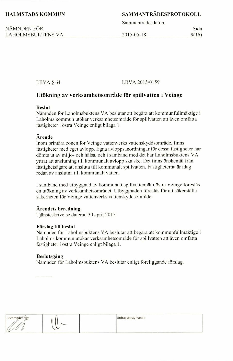 Inom primara zonen for Veinge vattenverks vattenskyddsomrdde, finns fastigheter med eget avlopp.