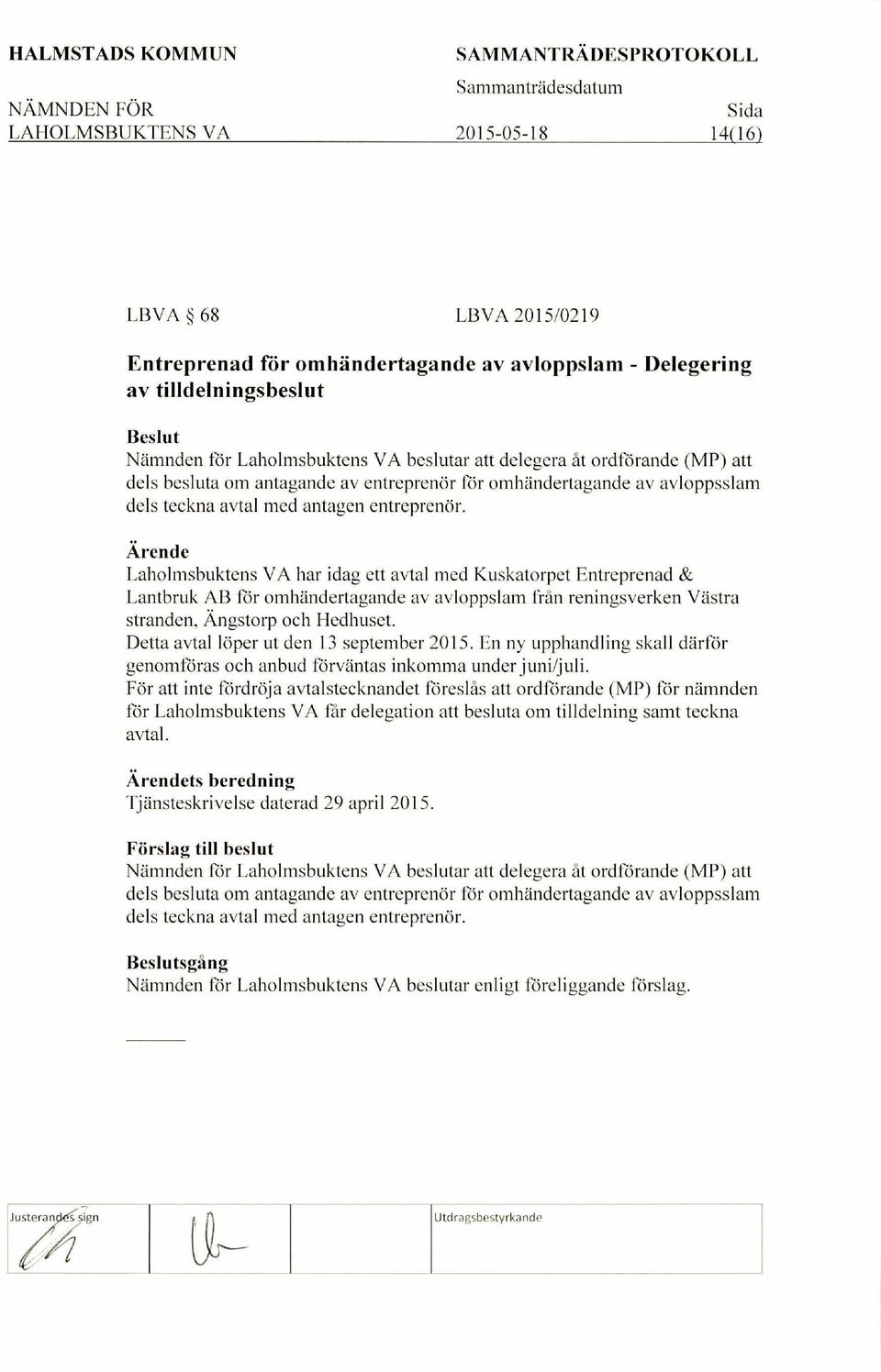 Laholmsbuktens VA har idag ett avtal med Kuskatorpet Entreprenad & Lantbruk AB for omhandertagande av avloppslam fran reningsverken Vastra stranden, Angstorp och Hedhuset.