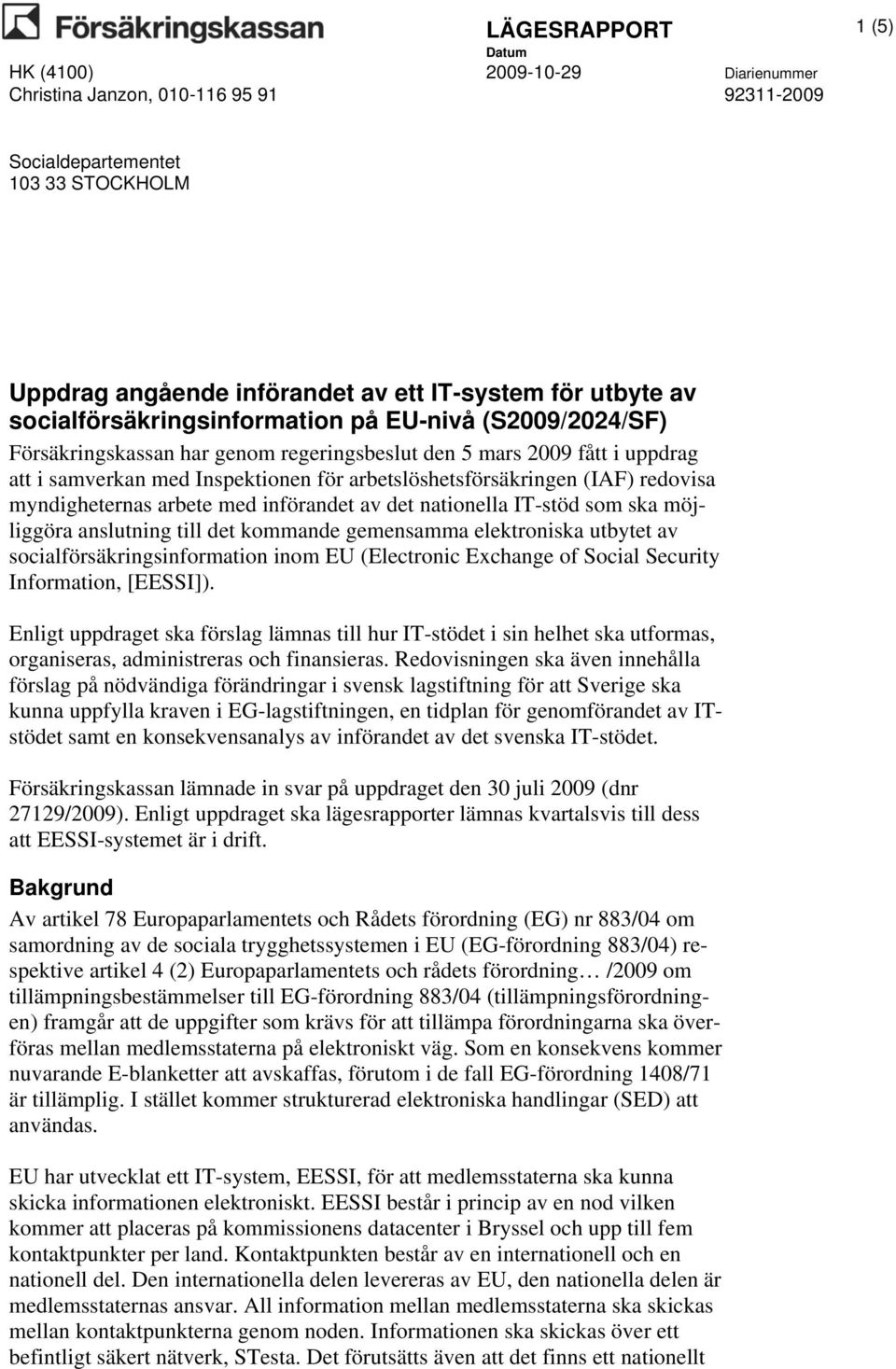 möjliggöra anslutning till det kommande gemensamma elektroniska utbytet av socialförsäkringsinformation inom EU (Electronic Exchange of Social Security Information, [EESSI]).