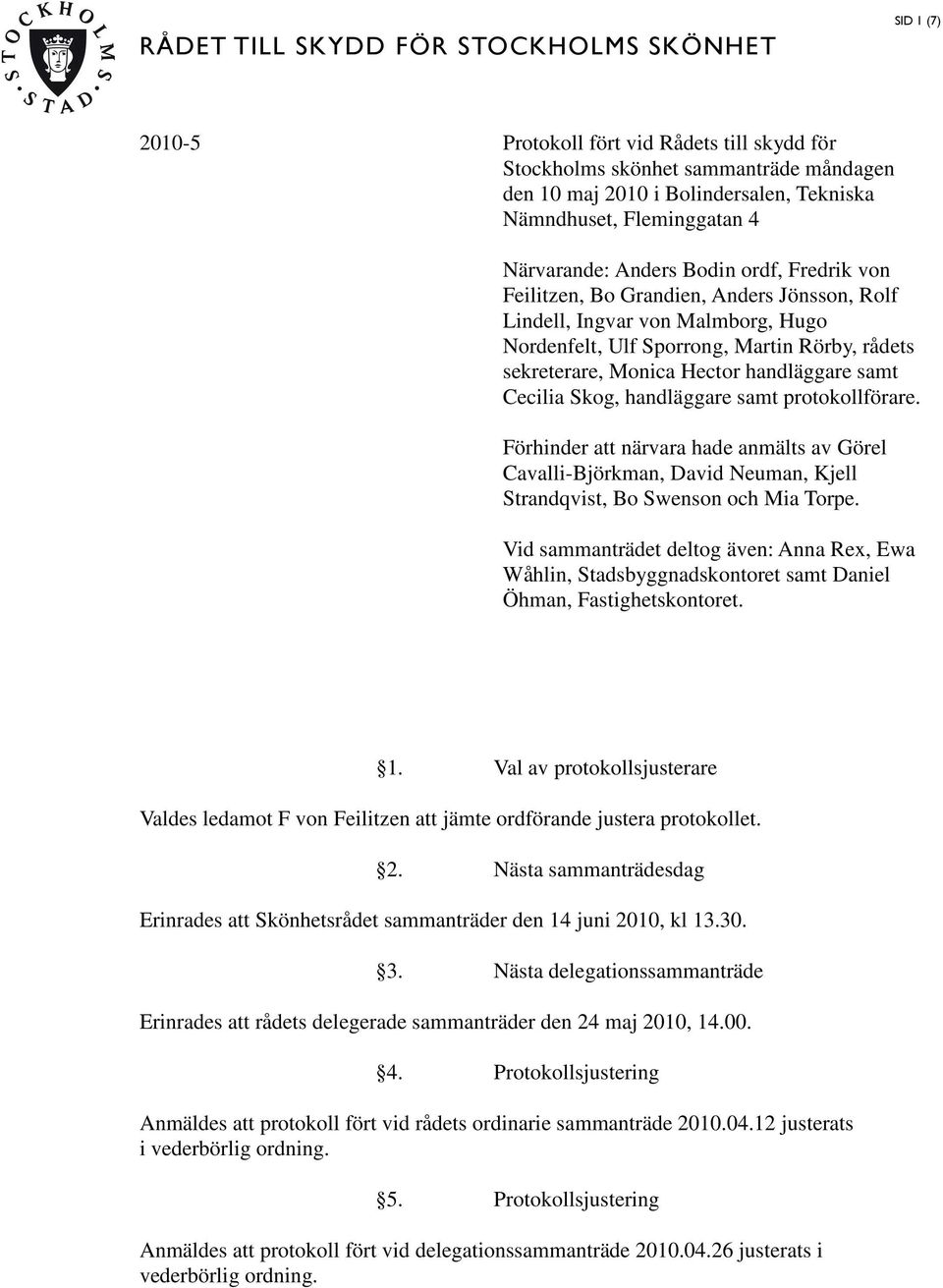 Monica Hector handläggare samt Cecilia Skog, handläggare samt protokollförare. Förhinder att närvara hade anmälts av Görel Cavalli-Björkman, David Neuman, Kjell Strandqvist, Bo Swenson och Mia Torpe.