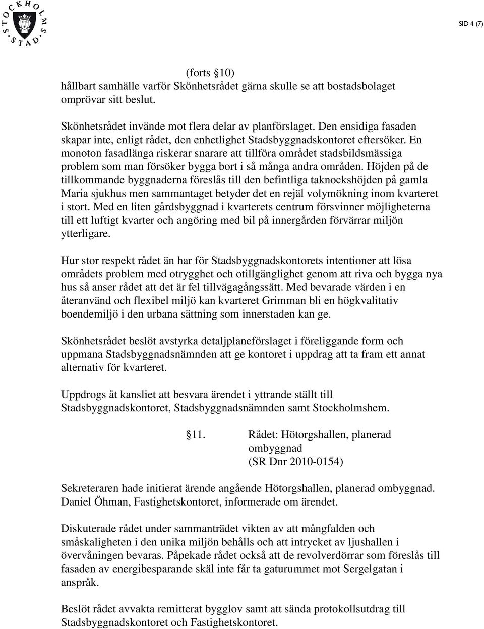 En monoton fasadlänga riskerar snarare att tillföra området stadsbildsmässiga problem som man försöker bygga bort i så många andra områden.