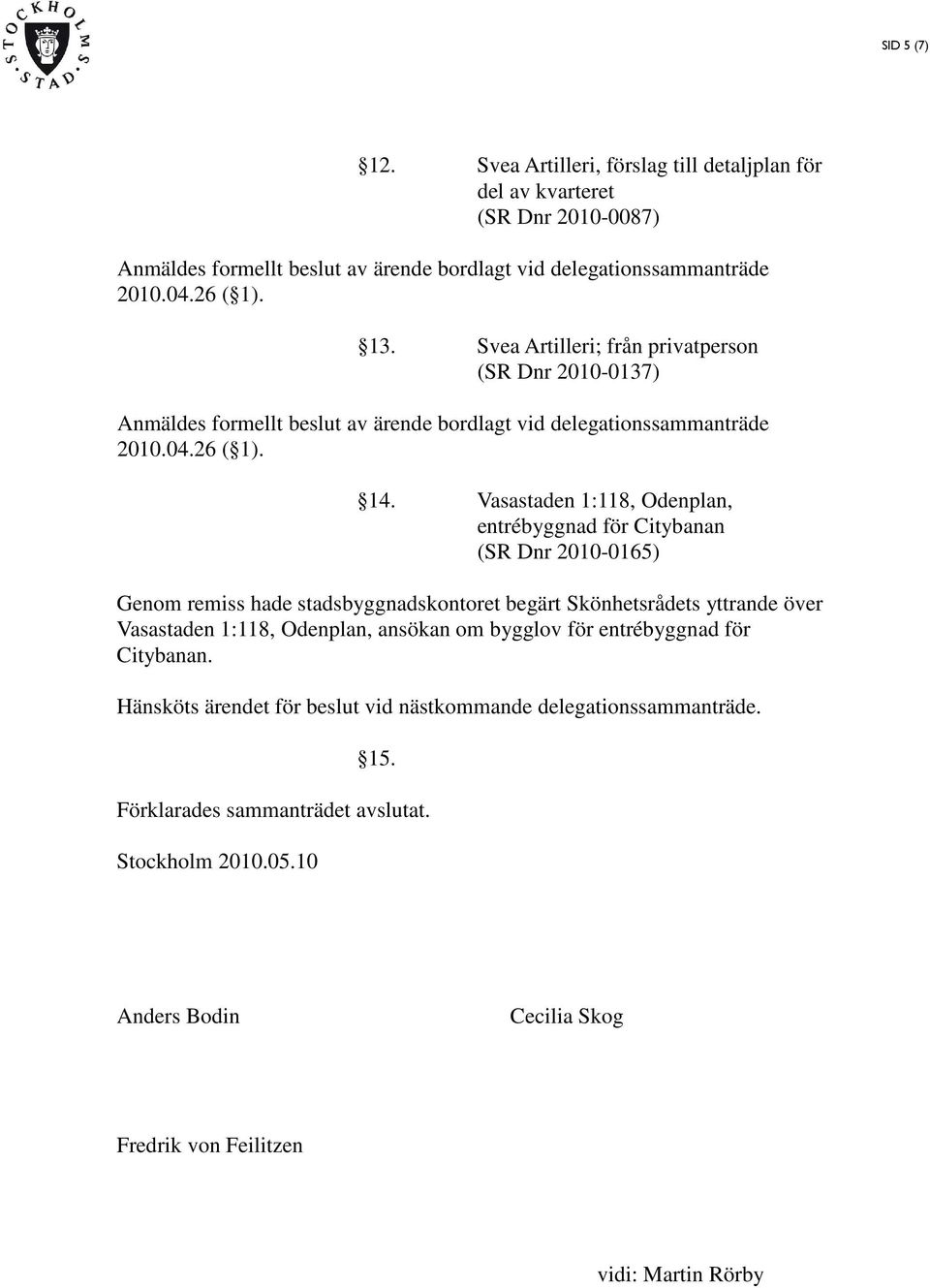 Vasastaden 1:118, Odenplan, entrébyggnad för Citybanan (SR Dnr 2010-0165) Genom remiss hade stadsbyggnadskontoret begärt Skönhetsrådets yttrande över Vasastaden 1:118, Odenplan, ansökan om