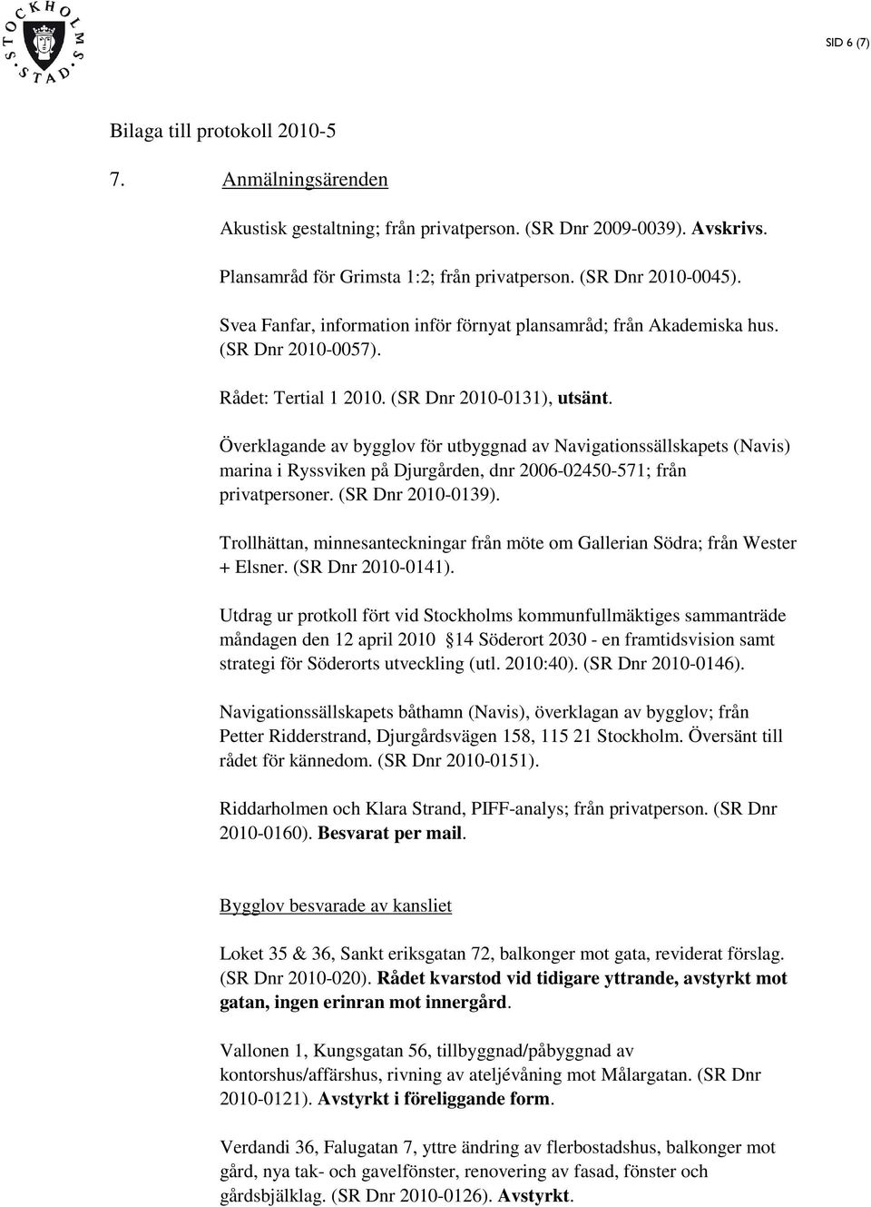 Överklagande av bygglov för utbyggnad av Navigationssällskapets (Navis) marina i Ryssviken på Djurgården, dnr 2006-02450-571; från privatpersoner. (SR Dnr 2010-0139).