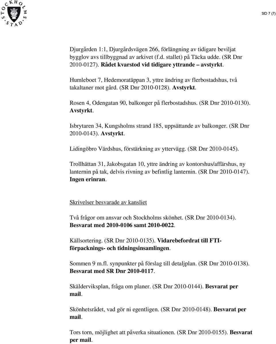 Rosen 4, Odengatan 90, balkonger på flerbostadshus. (SR Dnr 2010-0130). Avstyrkt. Isbrytaren 34, Kungsholms strand 185, uppsättande av balkonger. (SR Dnr 2010-0143). Avstyrkt. Lidingöbro Värdshus, förstärkning av yttervägg.