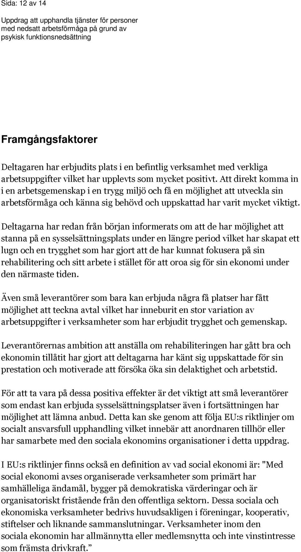 Deltagarna har redan från början informerats om att de har möjlighet att stanna på en sysselsättningsplats under en längre period vilket har skapat ett lugn och en trygghet som har gjort att de har