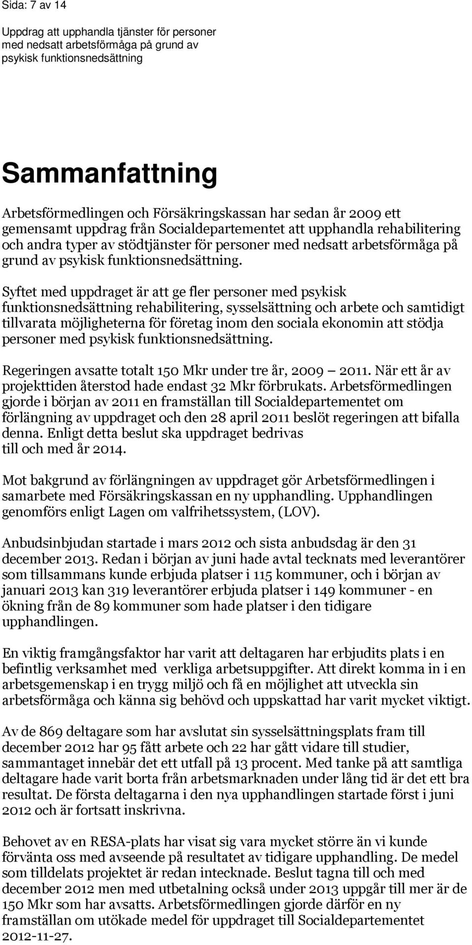 Syftet med uppdraget är att ge fler personer med psykisk funktionsnedsättning rehabilitering, sysselsättning och arbete och samtidigt tillvarata möjligheterna för företag inom den sociala ekonomin