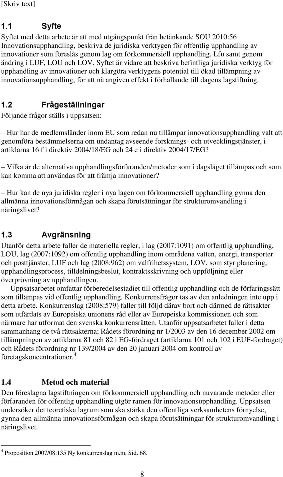 Syftet är vidare att beskriva befintliga juridiska verktyg för upphandling av innovationer och klargöra verktygens potential till ökad tillämpning av innovationsupphandling, för att nå angiven effekt