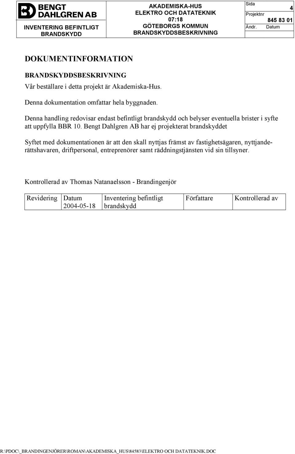 Bengt Dahlgren AB har ej projekterat brandskyddet Syftet med dokumentationen är att den skall nyttjas främst av fastighetsägaren,