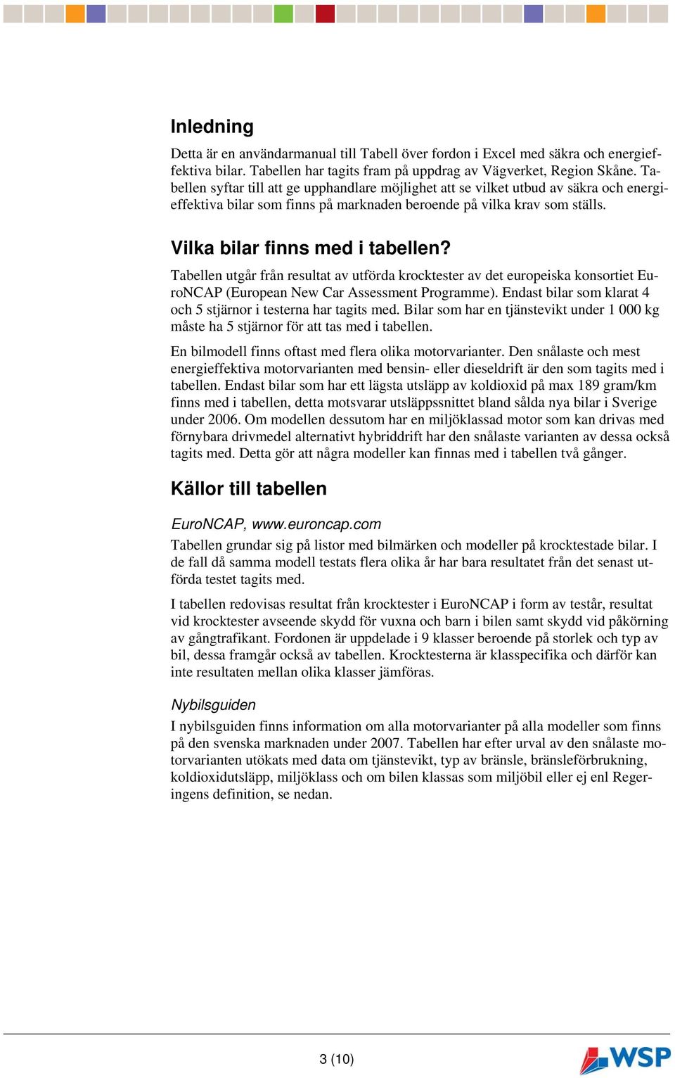 Tabellen utgår från resultat av utförda krocktester av det europeiska konsortiet EuroNCAP (European New Car Assessment Programme). Endast bilar som klarat 4 och 5 stjärnor i testerna har tagits med.