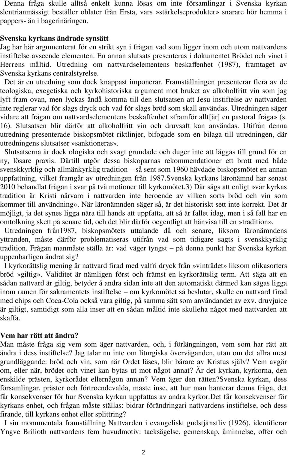 En annan slutsats presenteras i dokumentet Brödet och vinet i Herrens måltid. Utredning om nattvardselementens beskaffenhet (1987), framtaget av Svenska kyrkans centralstyrelse.