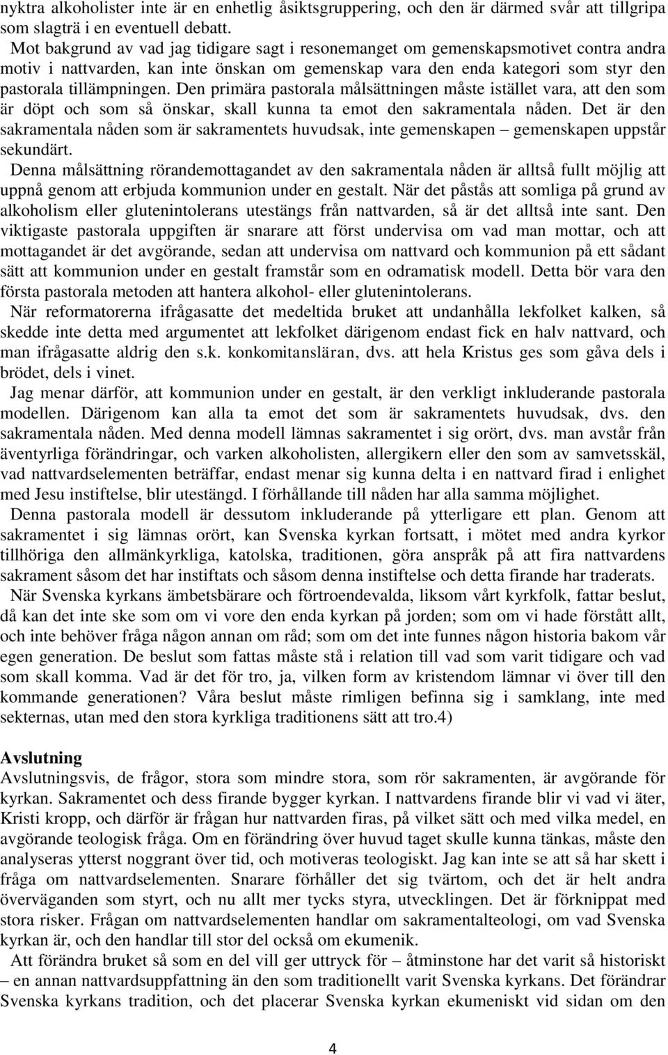 Den primära pastorala målsättningen måste istället vara, att den som är döpt och som så önskar, skall kunna ta emot den sakramentala nåden.