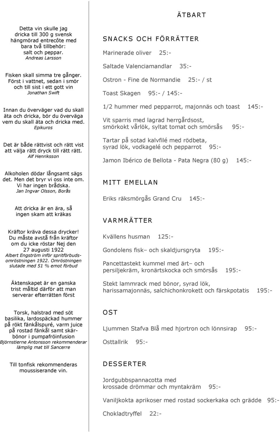 Epikuros Det är både rättvist och rätt vist att välja rätt dryck till rätt rätt. Alf Henriksson Alkoholen dödar långsamt sägs det. Men det bryr vi oss inte om. Vi har ingen brådska.