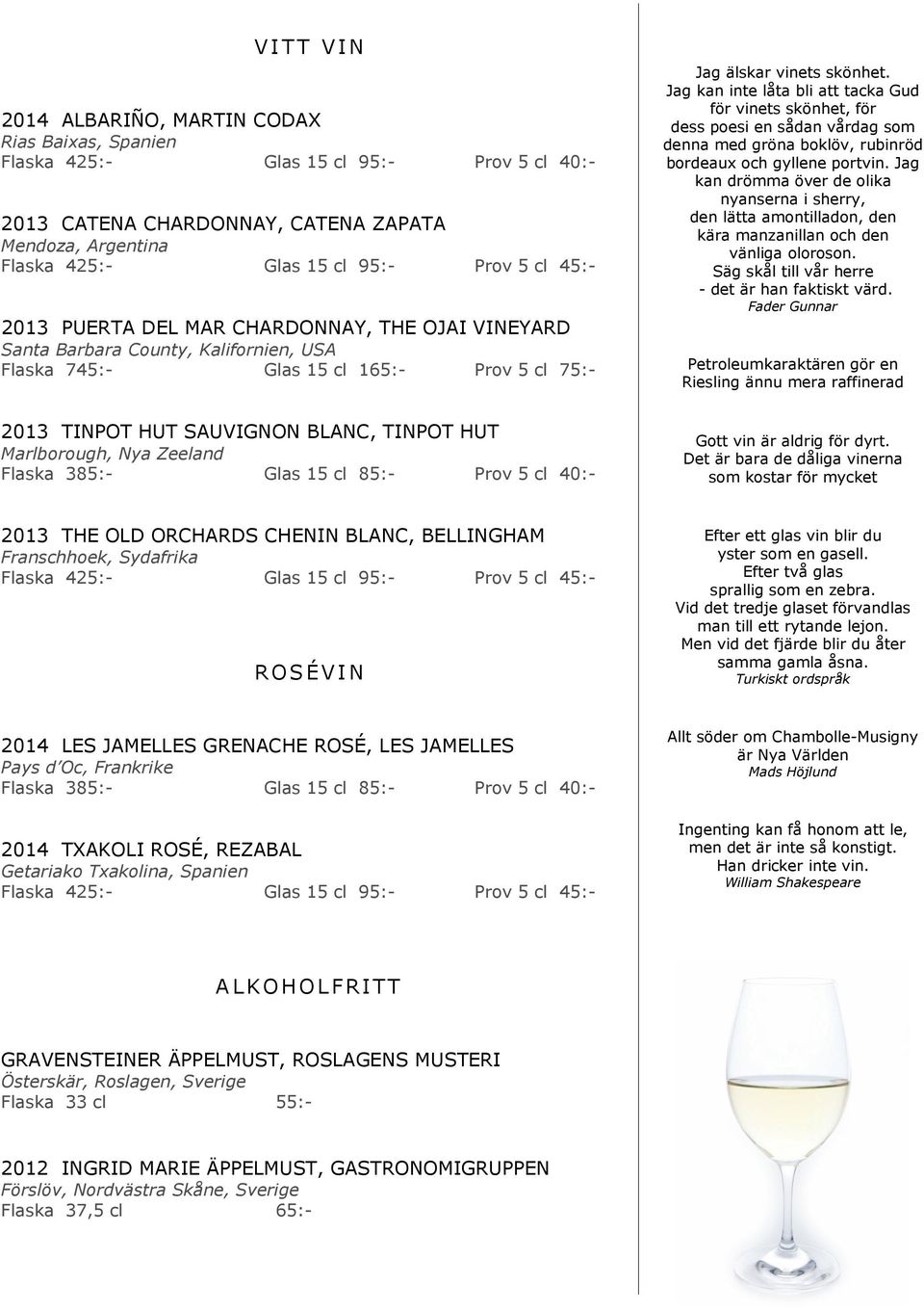 Jag kan inte låta bli att tacka Gud för vinets skönhet, för dess poesi en sådan vårdag som denna med gröna boklöv, rubinröd bordeaux och gyllene portvin.