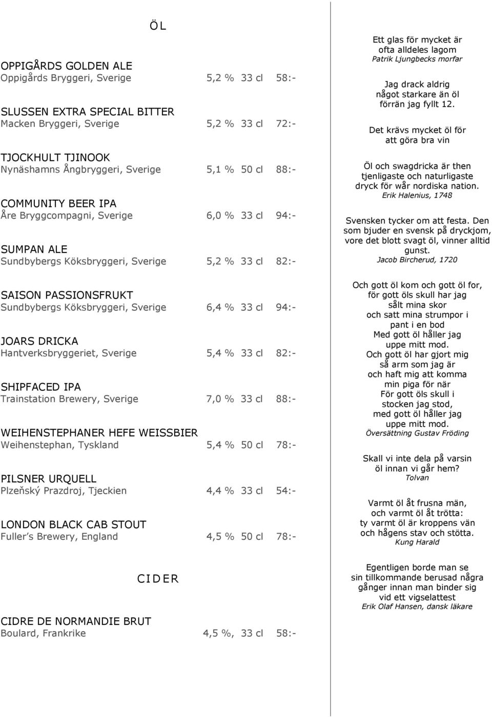 94:- JOARS DRICKA Hantverksbryggeriet, Sverige 5,4 % 33 cl 82:- SHIPFACED IPA Trainstation Brewery, Sverige 7,0 % 33 cl 88:- WEIHENSTEPHANER HEFE WEISSBIER Weihenstephan, Tyskland 5,4 % 50 cl 78:-