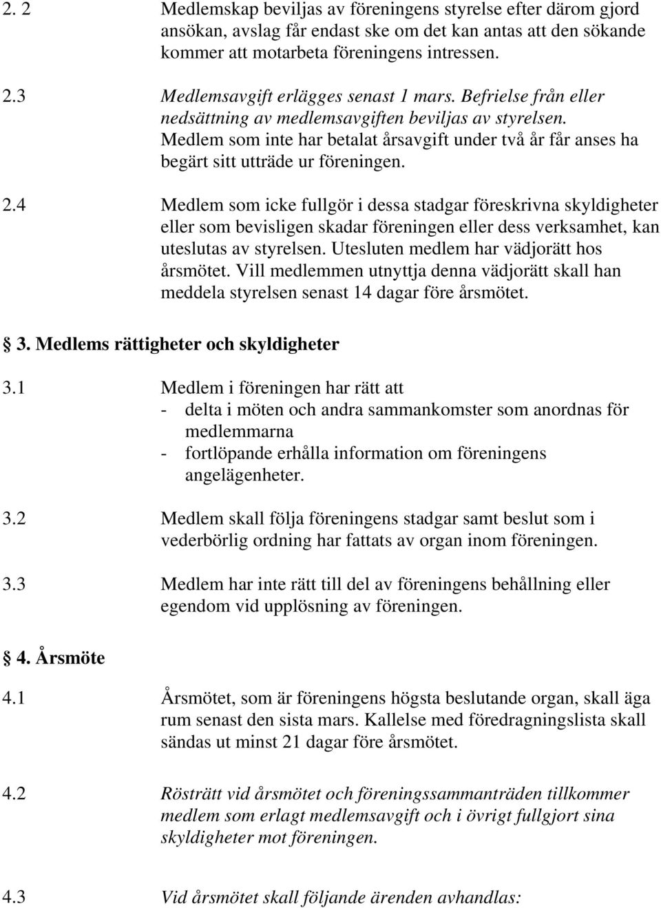 4 Medlem som icke fullgör i dessa stadgar föreskrivna skyldigheter eller som bevisligen skadar föreningen eller dess verksamhet, kan uteslutas av styrelsen.