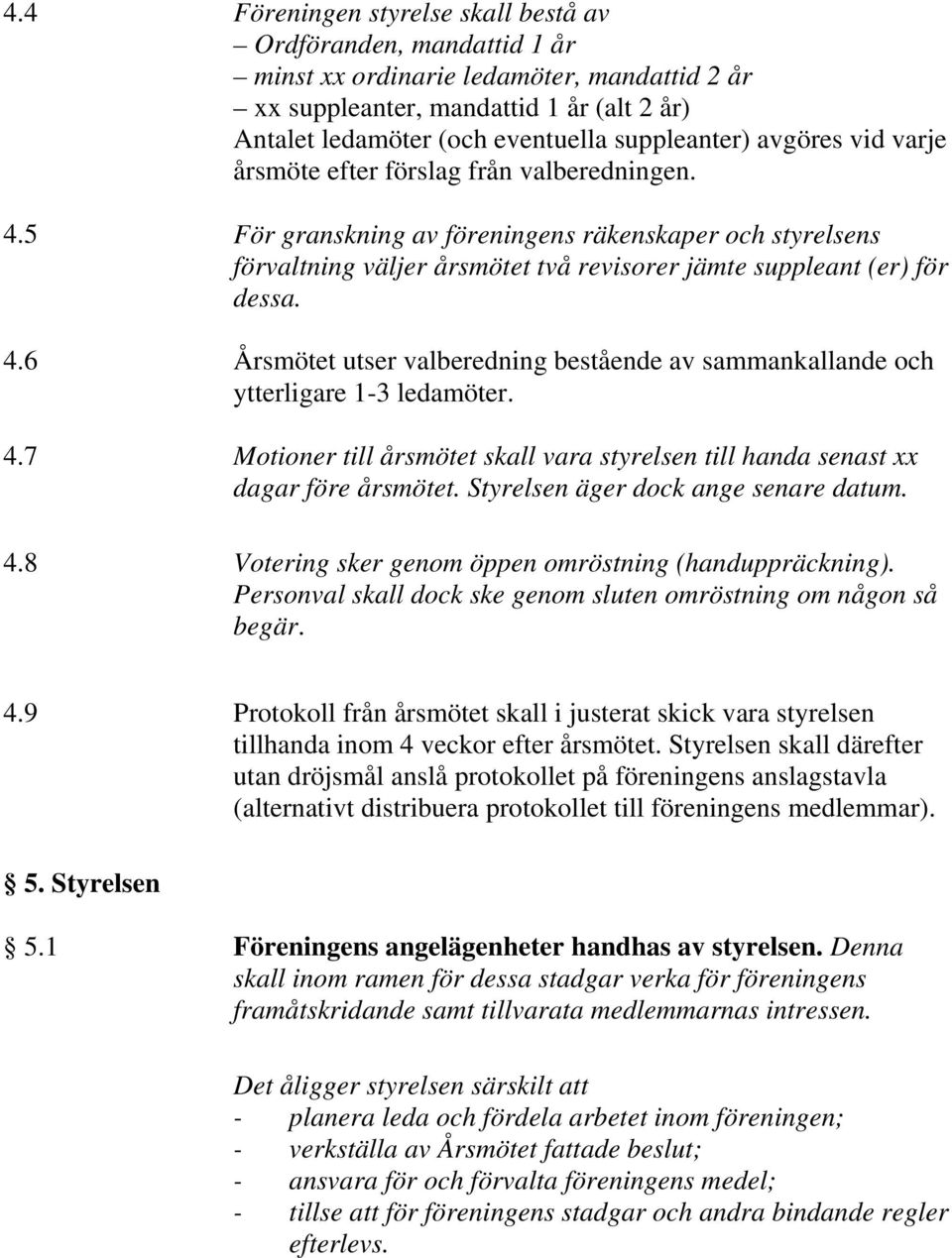 5 För granskning av föreningens räkenskaper och styrelsens förvaltning väljer årsmötet två revisorer jämte suppleant (er) för dessa. 4.