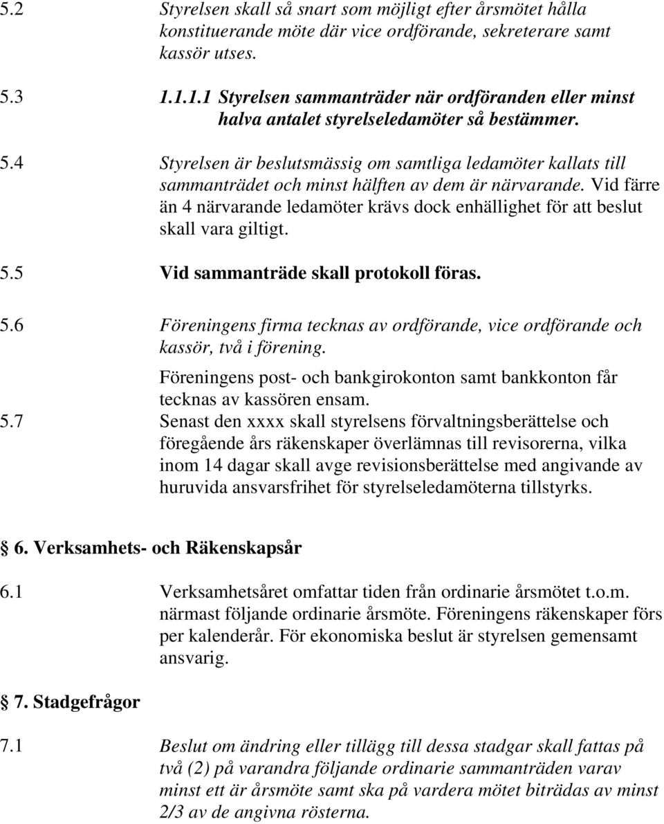 4 Styrelsen är beslutsmässig om samtliga ledamöter kallats till sammanträdet och minst hälften av dem är närvarande.