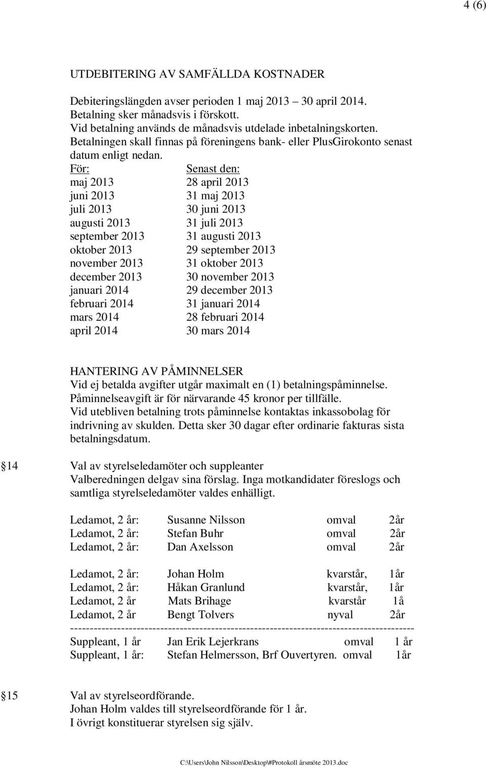 För: Senast den: maj 2013 28 april 2013 juni 2013 31 maj 2013 juli 2013 30 juni 2013 augusti 2013 31 juli 2013 september 2013 31 augusti 2013 oktober 2013 29 september 2013 november 2013 31 oktober