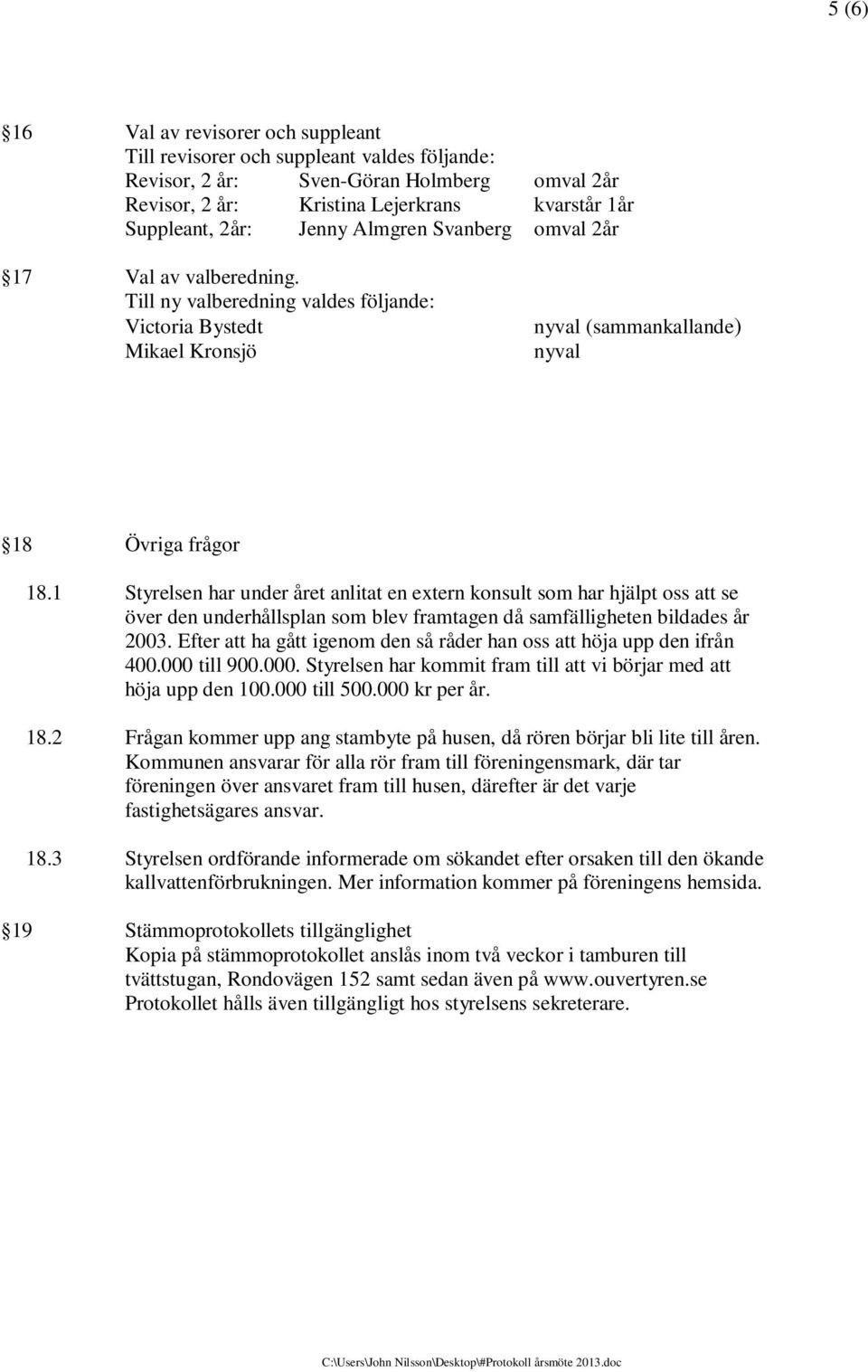 1 Styrelsen har under året anlitat en extern konsult som har hjälpt oss att se över den underhållsplan som blev framtagen då samfälligheten bildades år 2003.