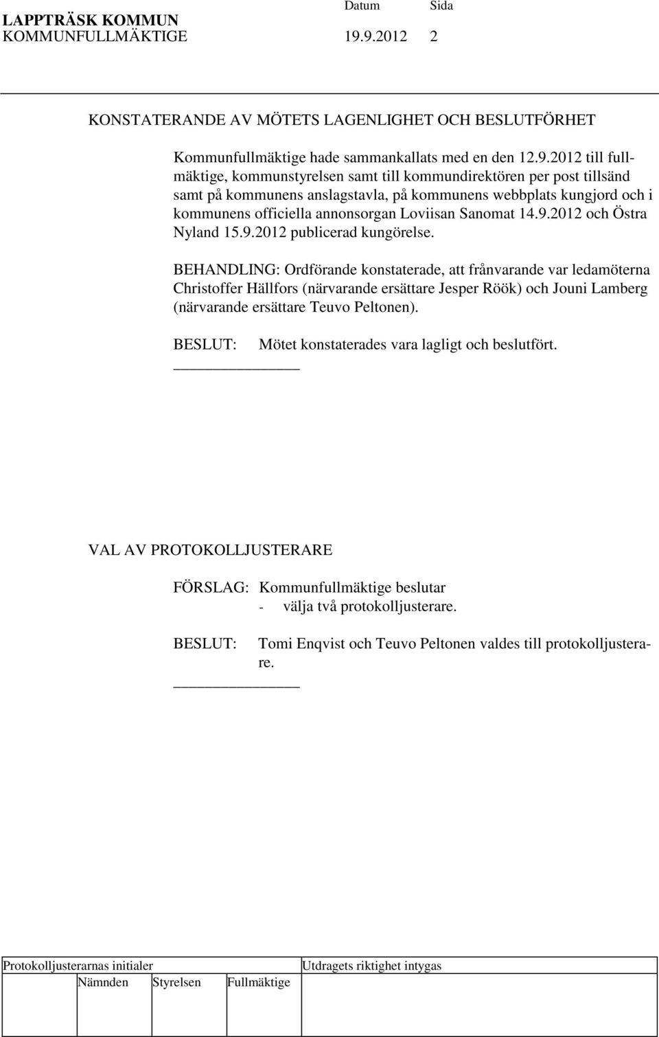 samt på kommunens anslagstavla, på kommunens webbplats kungjord och i kommunens officiella annonsorgan Loviisan Sanomat 14.9.2012 och Östra Nyland 15.9.2012 publicerad kungörelse.