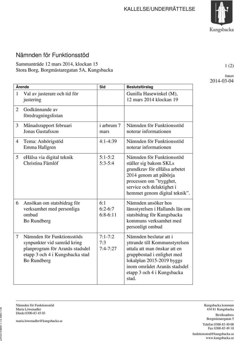 informationen 4 Tema: Anhörigstöd Emma Hallgren 4:1-4:39 Nämnden för Funktionsstöd noterar informationen 5 ehälsa via digital teknik Christina Färnlöf 6 Ansökan om statsbidrag för verksamhet med