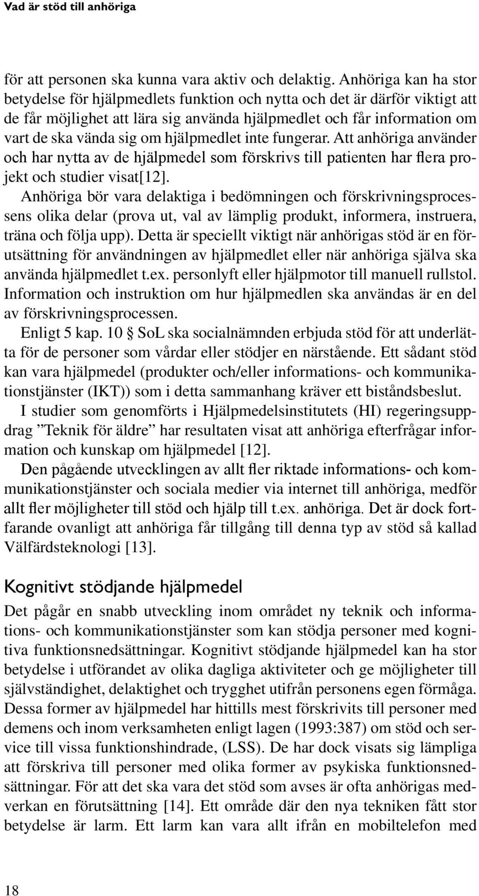 hjälpmedlet inte fungerar. Att anhöriga använder och har nytta av de hjälpmedel som förskrivs till patienten har flera projekt och studier visat[12].