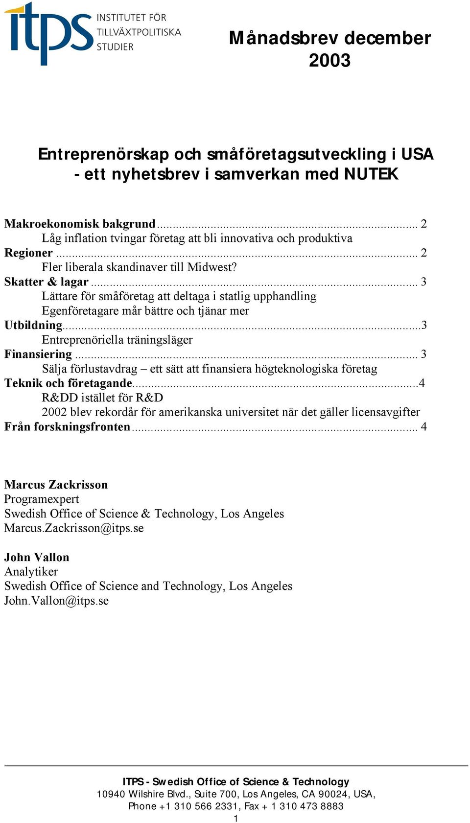 .. 3 Lättare för småföretag att deltaga i statlig upphandling Egenföretagare mår bättre och tjänar mer Utbildning...3 Entreprenöriella träningsläger Finansiering.