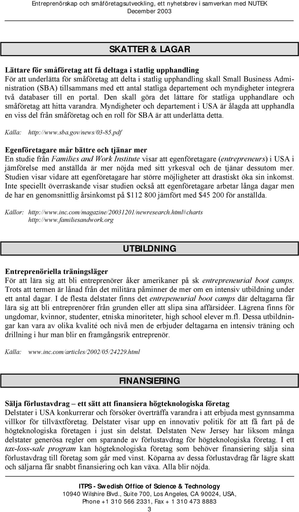 Myndigheter och departement i USA är ålagda att upphandla en viss del från småföretag och en roll för SBA är att underlätta detta. http://www.sba.gov/news/03-85.