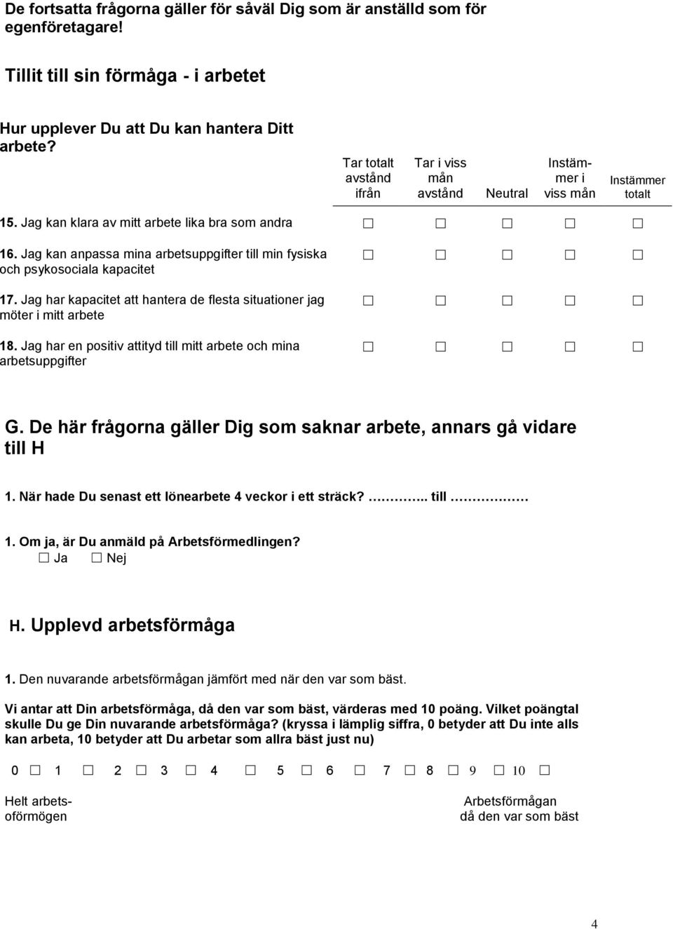 Jag kan anpassa mina arbetsuppgifter till min fysiska och psykosociala kapacitet 17. Jag har kapacitet att hantera de flesta situationer jag möter i mitt arbete 18.