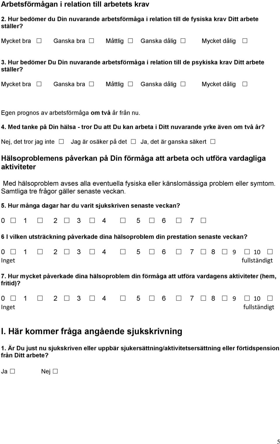 Mycket bra Ganska bra Måttlig Ganska dålig Mycket dålig Egen prognos av arbetsförmåga om två år från nu. 4. Med tanke på Din hälsa - tror Du att Du kan arbeta i Ditt nuvarande yrke även om två år?