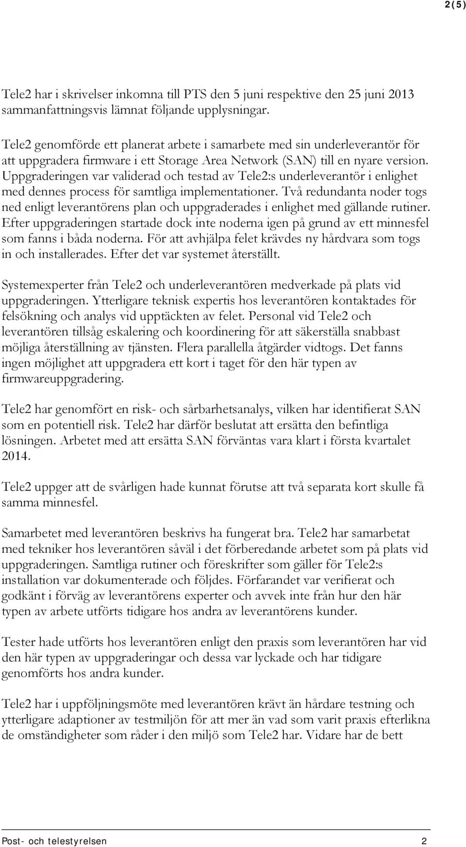 Uppgraderingen var validerad och testad av Tele2:s underleverantör i enlighet med dennes process för samtliga implementationer.